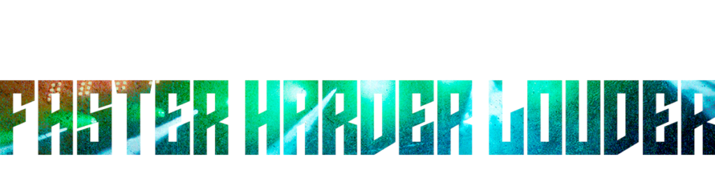 Faster Harder Louder